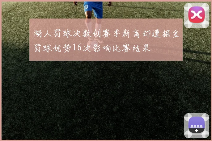 湖人罚球次数创赛季新高却遭掘金罚球优势16次影响比赛结果