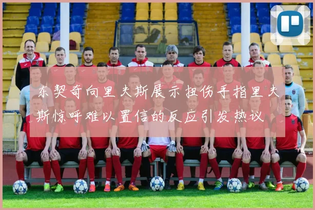 东契奇向里夫斯展示扭伤手指里夫斯惊呼难以置信的反应引发热议